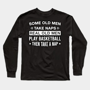 Real Old Men Play Basketball Then Take a Nap Funny Basketball Lover Dad Grandpa Long Sleeve T-Shirt